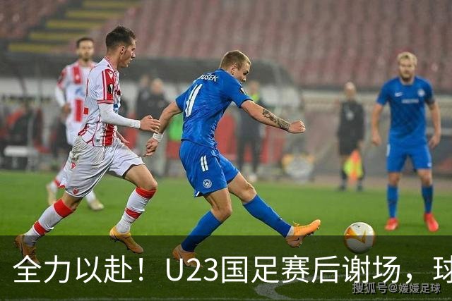 全力以赴！U23国足赛后谢场，球迷呼喊：不屈斗志！